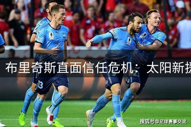 布里奇斯直面信任危机：太阳新援坦言需用行动重塑公众形象